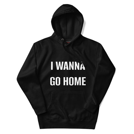 I WANNA GO HOME Unisex Hoodie